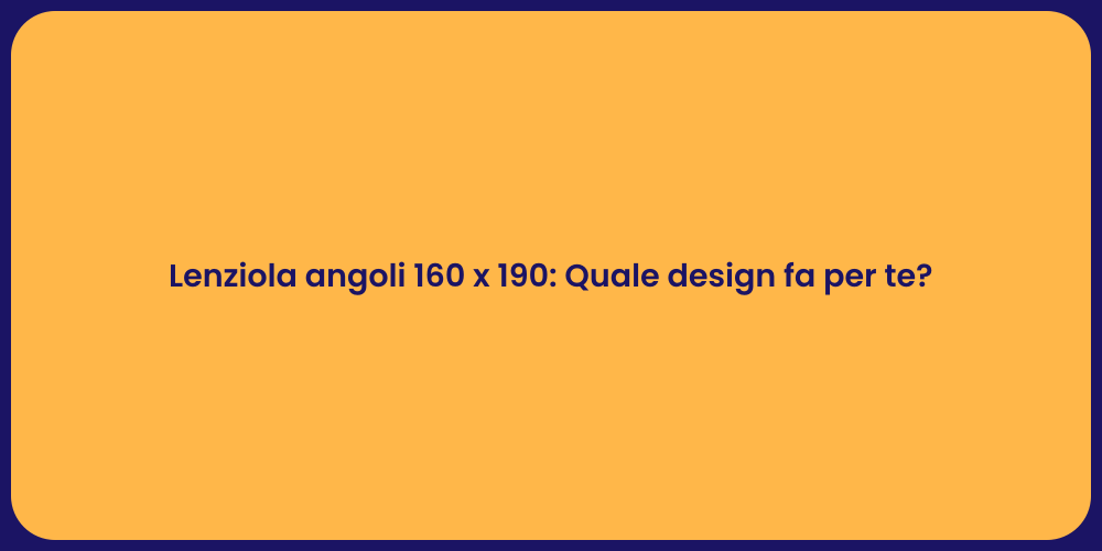 Lenziola angoli 160 x 190: Quale design fa per te?