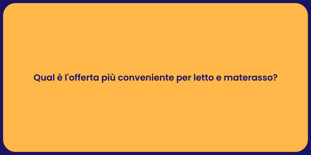 Qual è l'offerta più conveniente per letto e materasso?