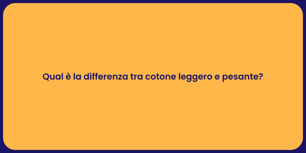 Qual è la differenza tra cotone leggero e pesante?