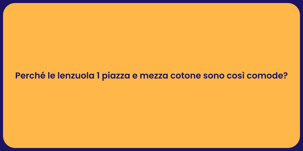 Perché le lenzuola 1 piazza e mezza cotone sono così comode?