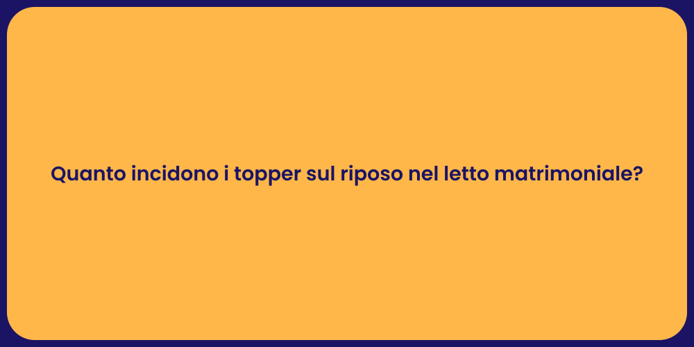 Quanto incidono i topper sul riposo nel letto matrimoniale?