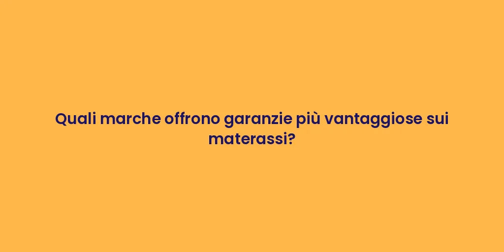 Quali marche offrono garanzie più vantaggiose sui materassi?