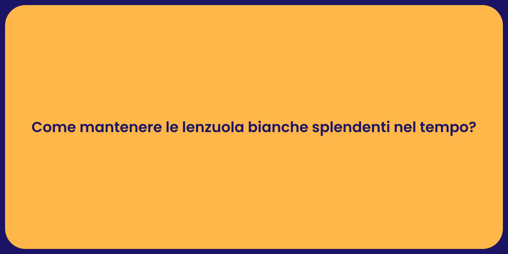 Come mantenere le lenzuola bianche splendenti nel tempo?