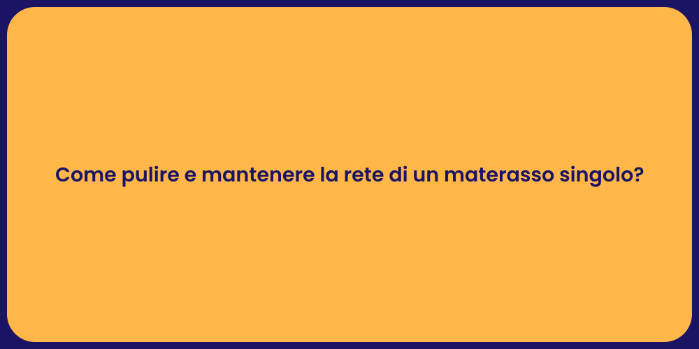 Come pulire e mantenere la rete di un materasso singolo?
