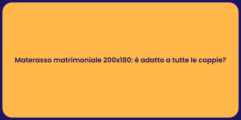 Materasso matrimoniale 200x180: è adatto a tutte le coppie?