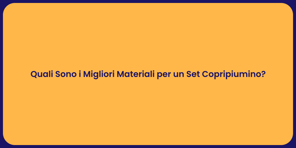 Quali Sono i Migliori Materiali per un Set Copripiumino?
