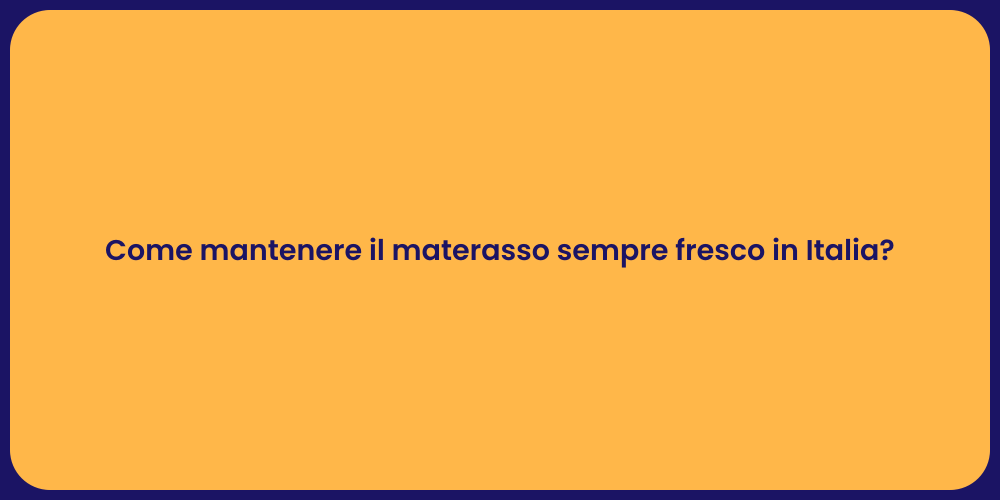 Come mantenere il materasso sempre fresco in Italia?