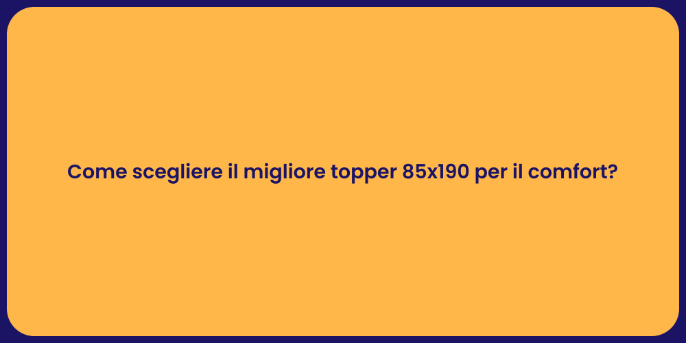 Come scegliere il migliore topper 85x190 per il comfort?