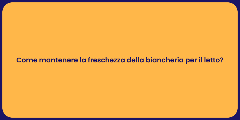 Come mantenere la freschezza della biancheria per il letto?
