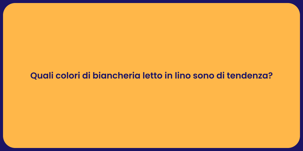 Quali colori di biancheria letto in lino sono di tendenza?