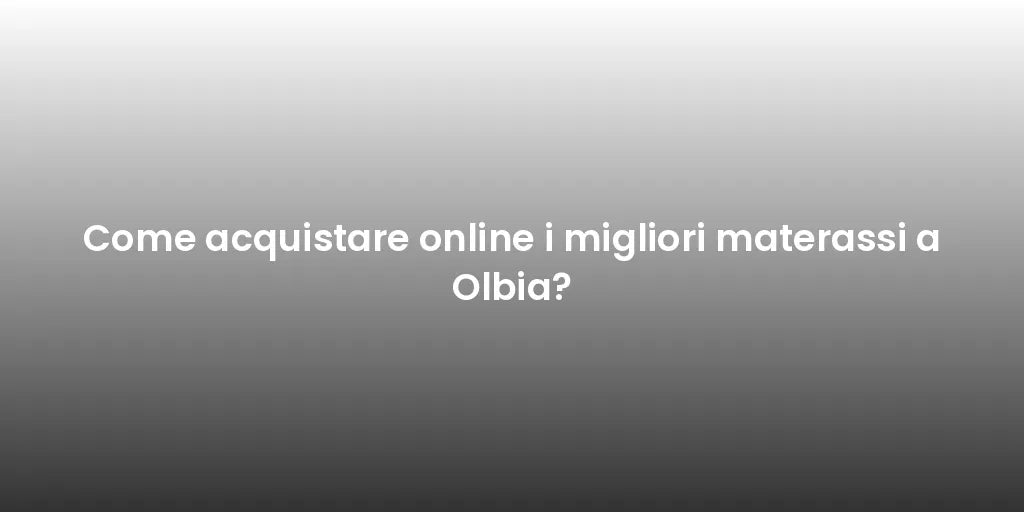Come acquistare online i migliori materassi a Olbia?
