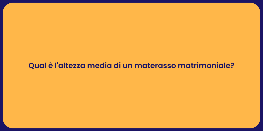 Qual è l'altezza media di un materasso matrimoniale?