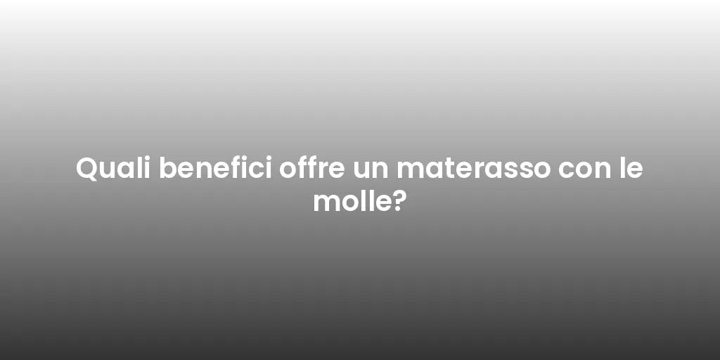 Quali benefici offre un materasso con le molle?