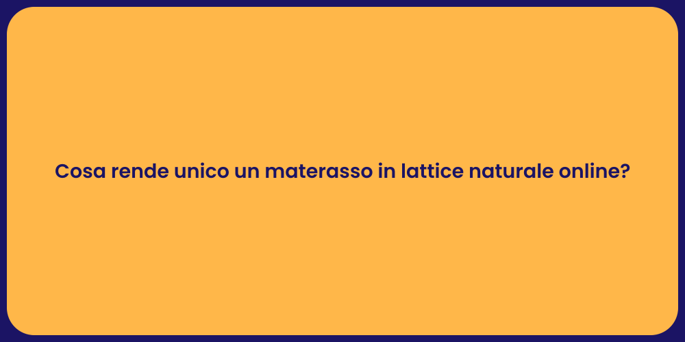 Cosa rende unico un materasso in lattice naturale online?