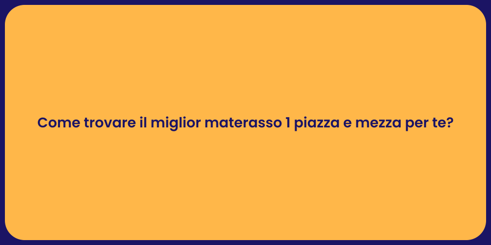 Come trovare il miglior materasso 1 piazza e mezza per te?