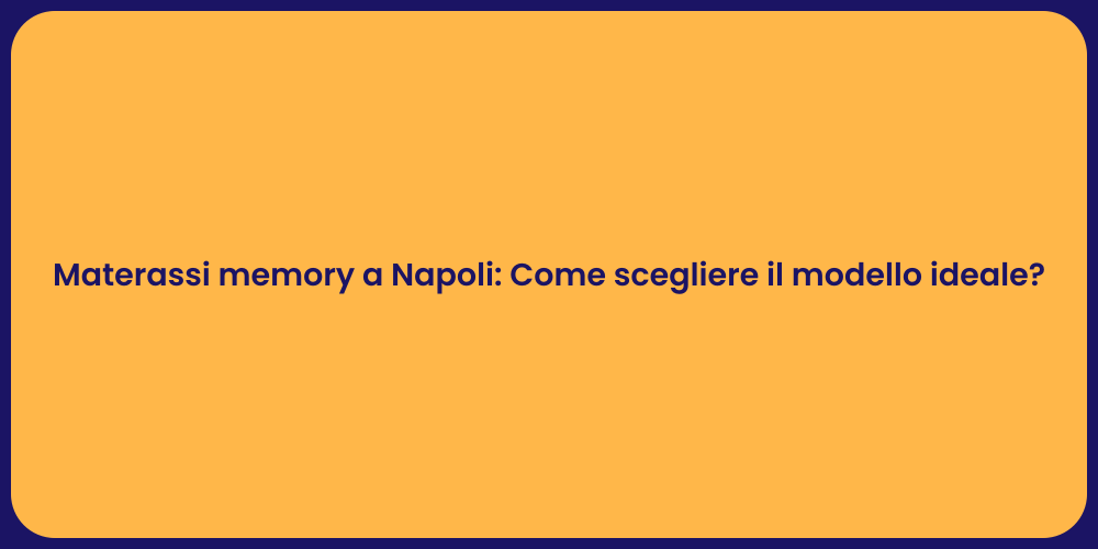 Materassi memory a Napoli: Come scegliere il modello ideale?