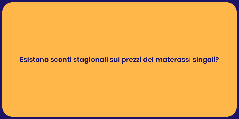 Esistono sconti stagionali sui prezzi dei materassi singoli?