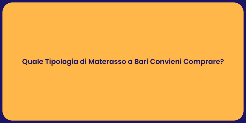 Quale Tipologia di Materasso a Bari Convieni Comprare?