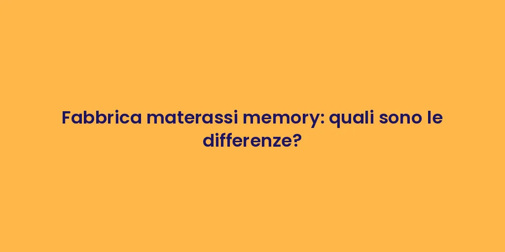 Fabbrica materassi memory: quali sono le differenze?