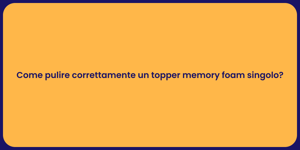 Come pulire correttamente un topper memory foam singolo?