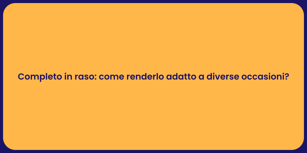 Completo in raso: come renderlo adatto a diverse occasioni?
