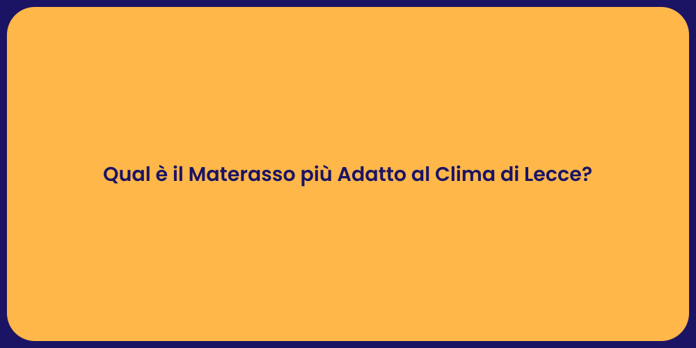 Qual è il Materasso più Adatto al Clima di Lecce?