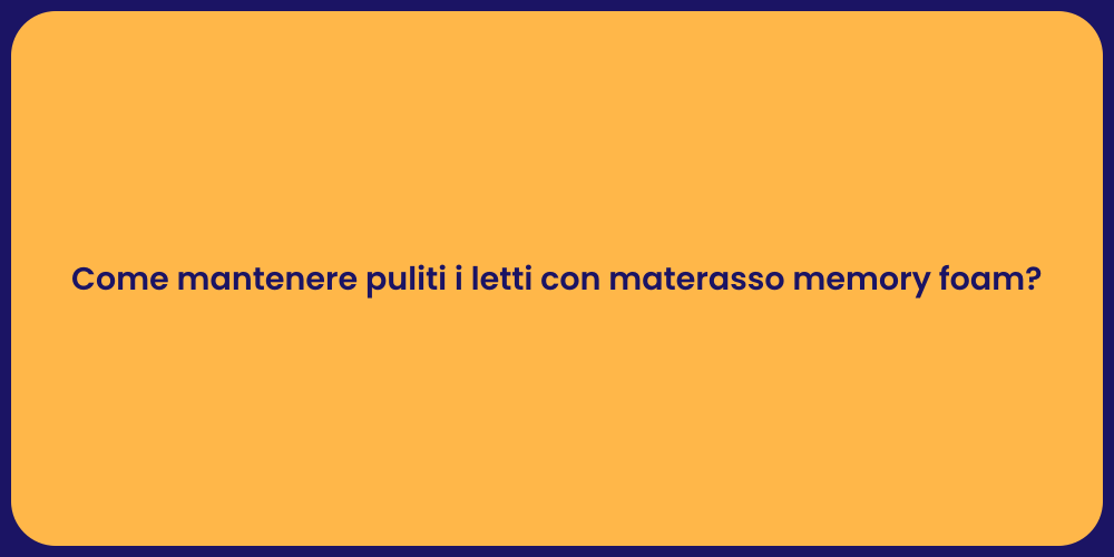 Come mantenere puliti i letti con materasso memory foam?