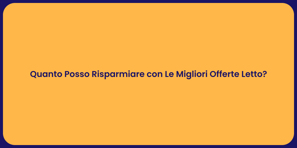 Quanto Posso Risparmiare con Le Migliori Offerte Letto?