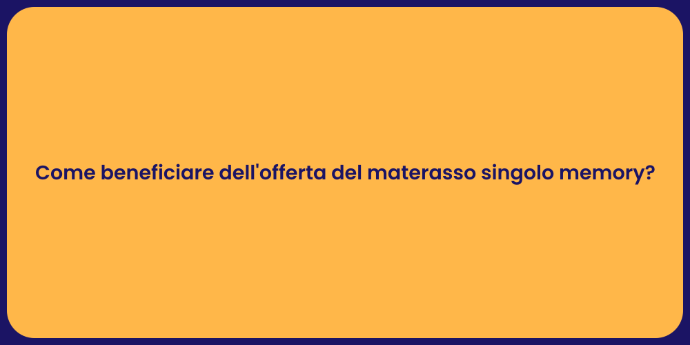Come beneficiare dell'offerta del materasso singolo memory?