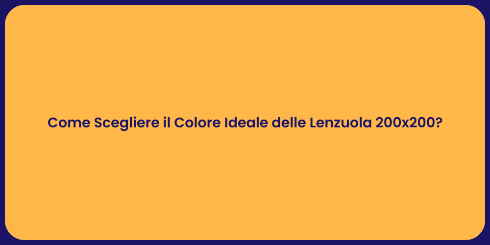 Come Scegliere il Colore Ideale delle Lenzuola 200x200?
