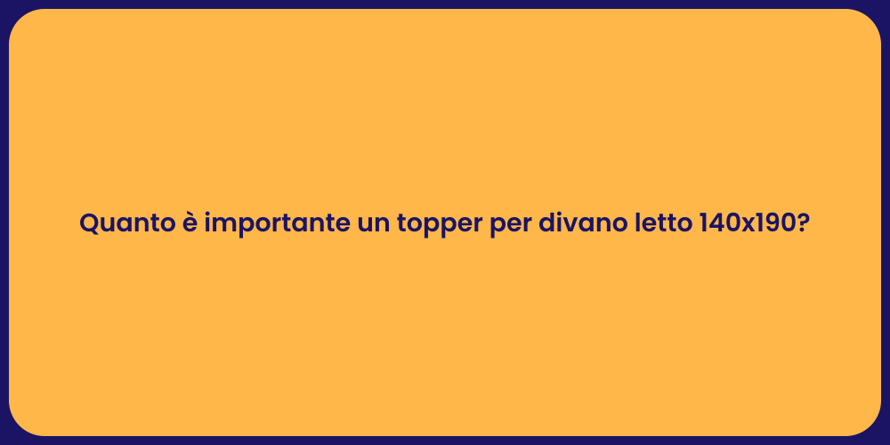 Quanto è importante un topper per divano letto 140x190?