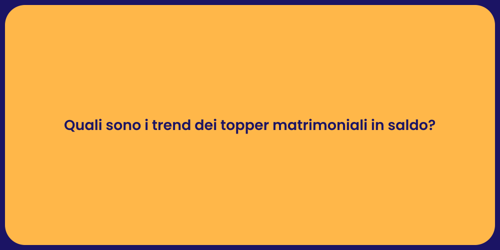 Quali sono i trend dei topper matrimoniali in saldo?