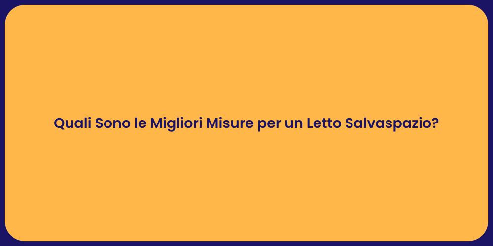 Quali Sono le Migliori Misure per un Letto Salvaspazio?