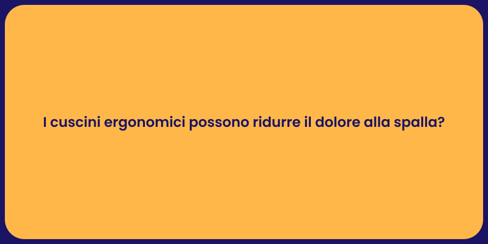 I cuscini ergonomici possono ridurre il dolore alla spalla?