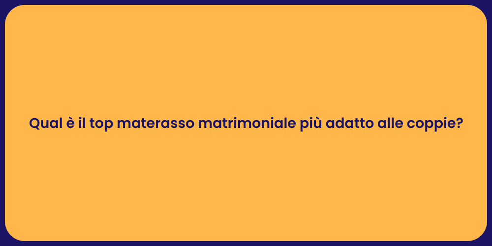 Qual è il top materasso matrimoniale più adatto alle coppie?
