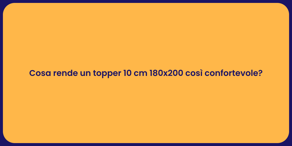 Cosa rende un topper 10 cm 180x200 così confortevole?