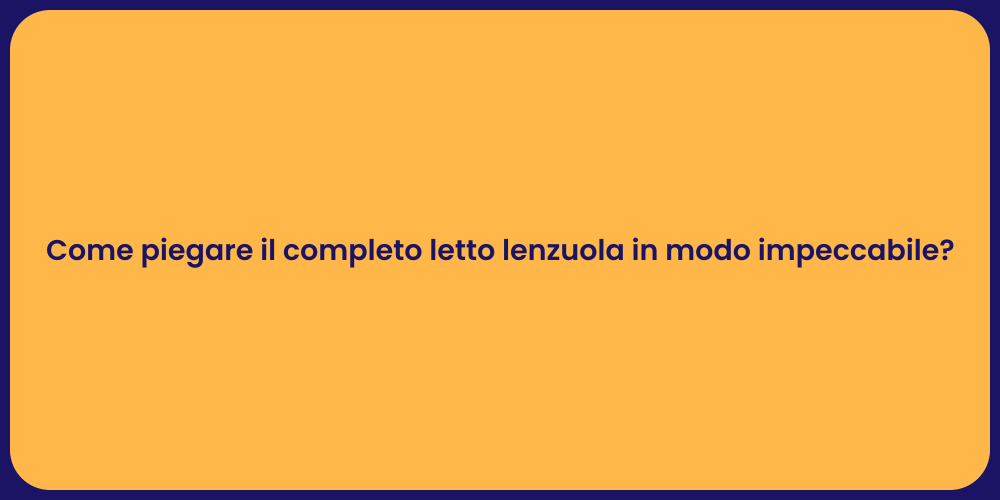 Come piegare il completo letto lenzuola in modo impeccabile?