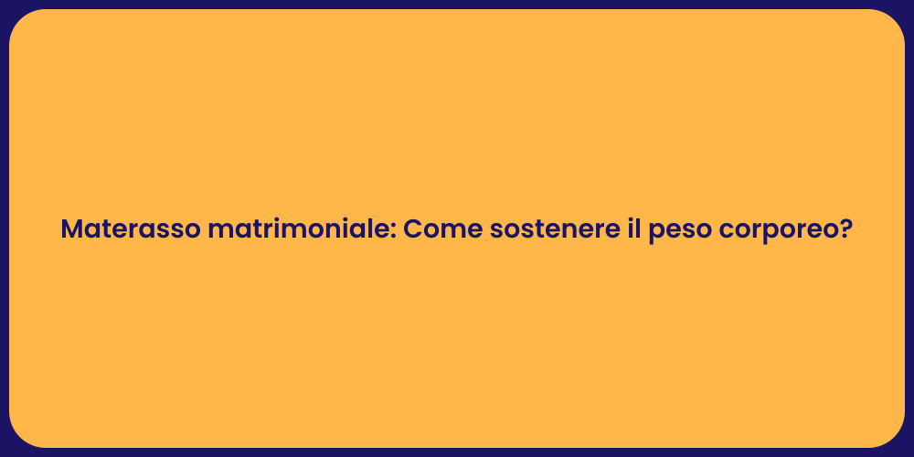 Materasso matrimoniale: Come sostenere il peso corporeo?