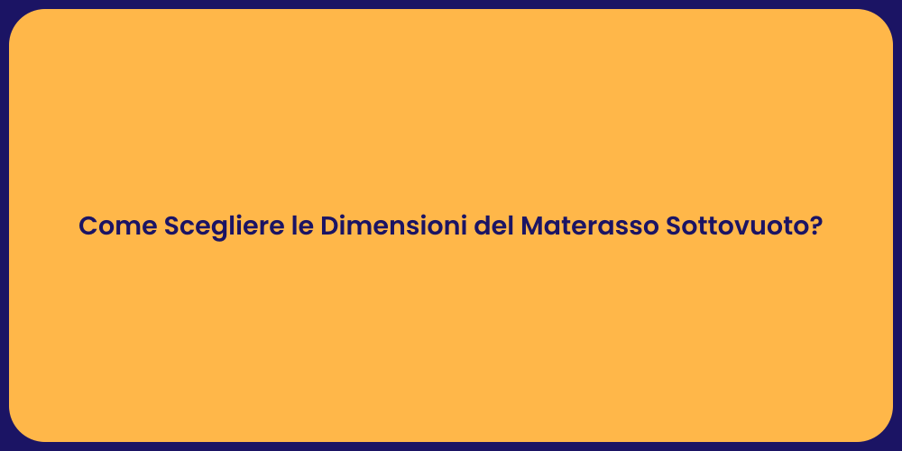 Come Scegliere le Dimensioni del Materasso Sottovuoto?