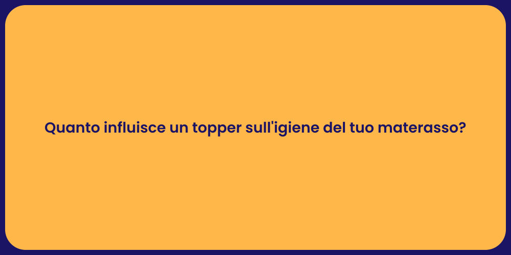 Quanto influisce un topper sull'igiene del tuo materasso?