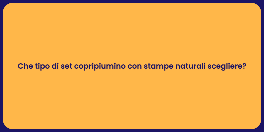 Che tipo di set copripiumino con stampe naturali scegliere?