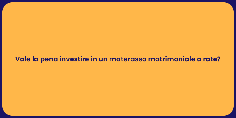 Vale la pena investire in un materasso matrimoniale a rate?
