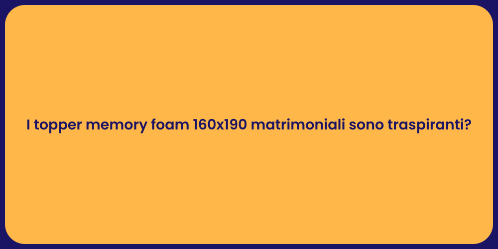 I topper memory foam 160x190 matrimoniali sono traspiranti?