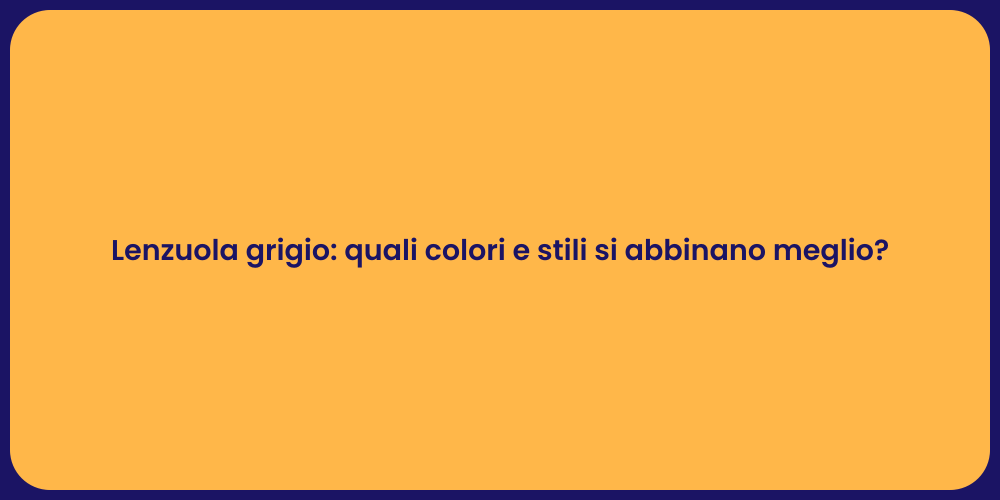 Lenzuola grigio: quali colori e stili si abbinano meglio?