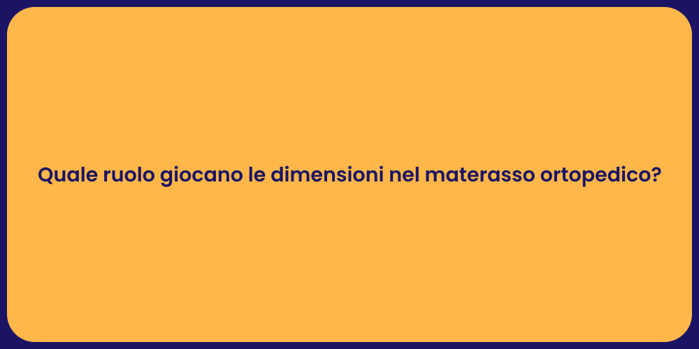 Quale ruolo giocano le dimensioni nel materasso ortopedico?