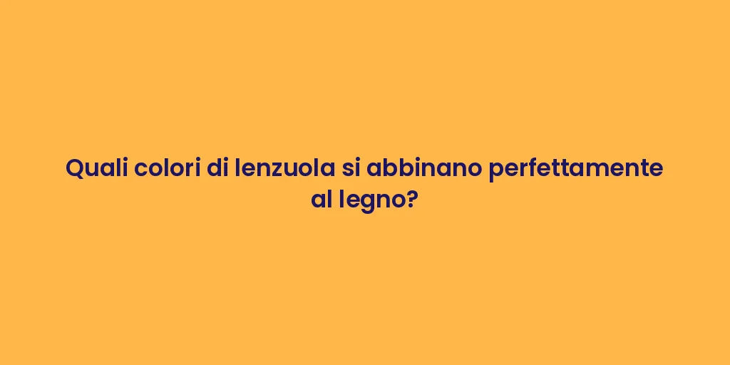 Quali colori di lenzuola si abbinano perfettamente al legno?