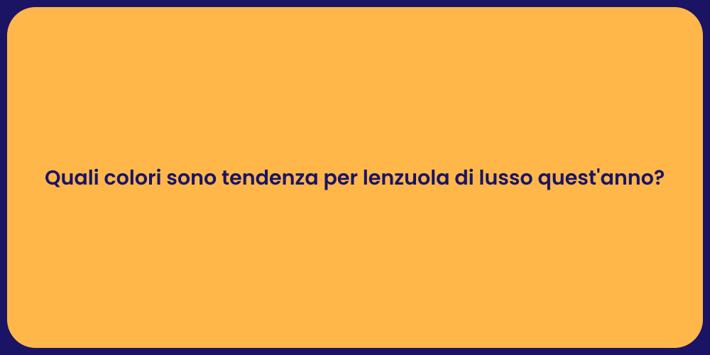 Quali colori sono tendenza per lenzuola di lusso quest'anno?