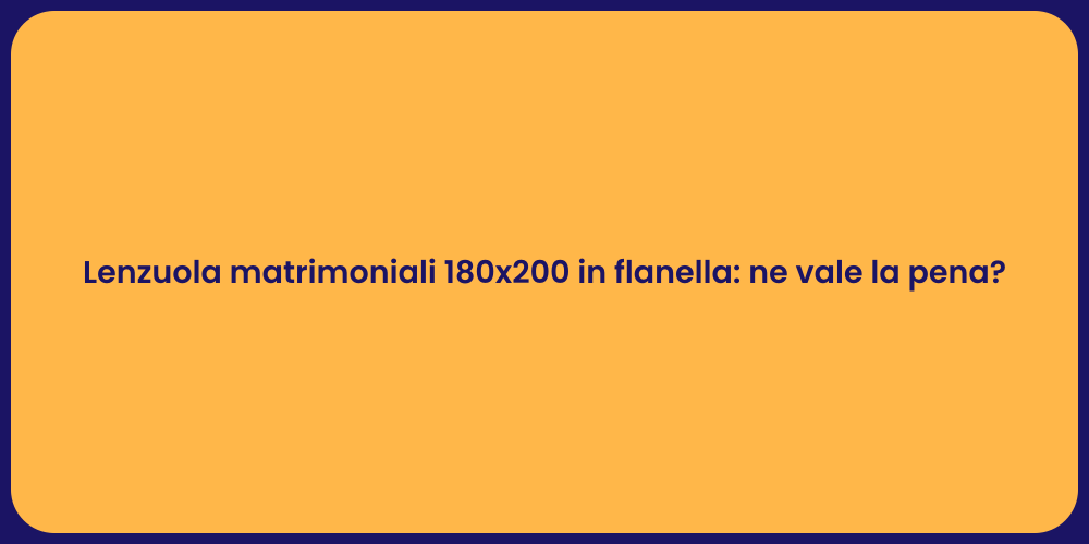 Lenzuola matrimoniali 180x200 in flanella: ne vale la pena?