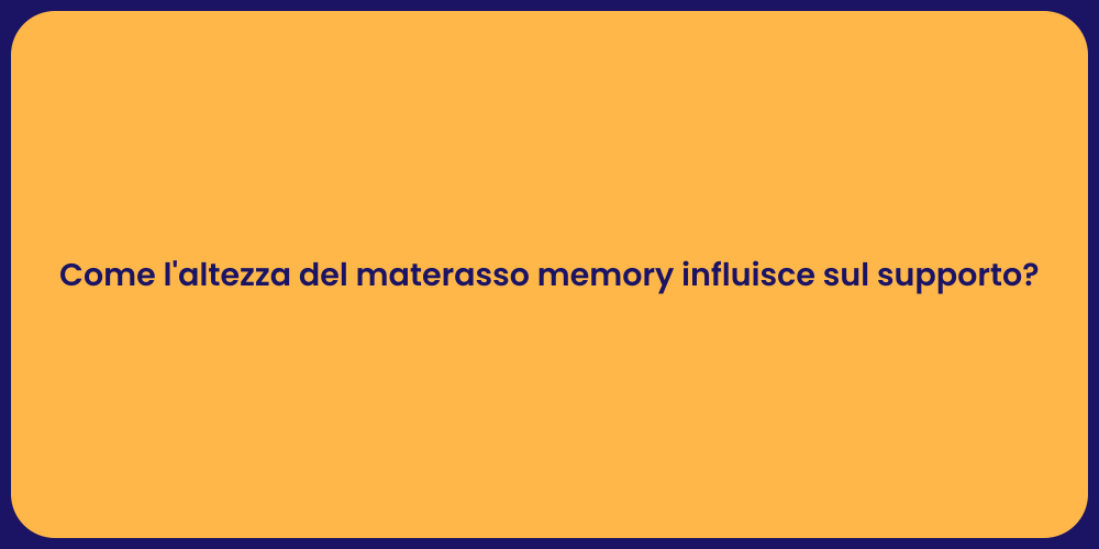 Come l'altezza del materasso memory influisce sul supporto?