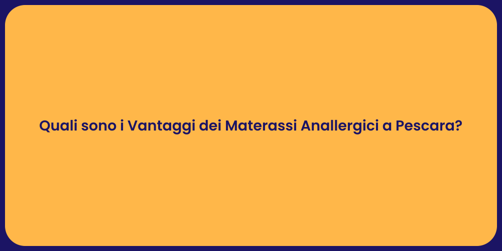 Quali sono i Vantaggi dei Materassi Anallergici a Pescara?